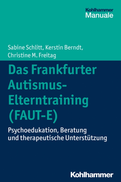 Das Frankfurter Autismus-Elterntraining (FAUT-E) : Psychoedukation, Beratung und therapeutische Unterstutzung, PDF eBook