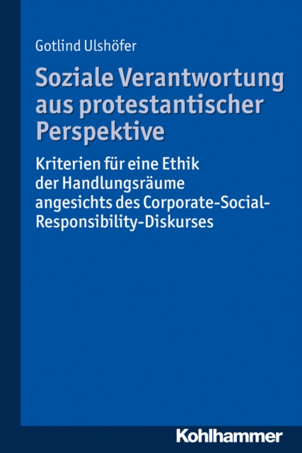 Soziale Verantwortung aus protestantischer Perspektive : Kriterien fur eine Ethik der Handlungsraume angesichts des Corporate-Social-Responsibility-Diskurses, PDF eBook