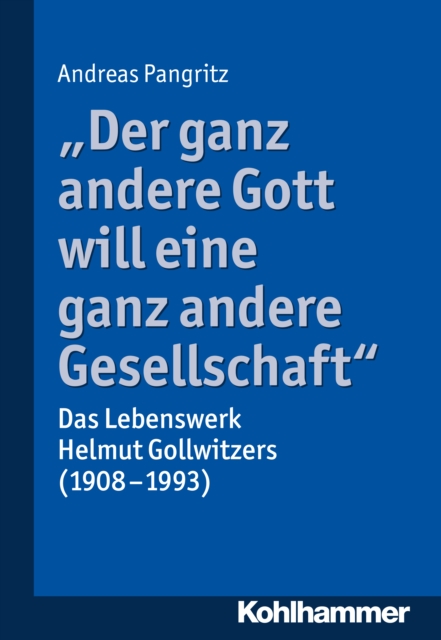 "Der ganz andere Gott will eine ganz andere Gesellschaft." : Das Lebenswerk Helmut Gollwitzers (1908-1993), PDF eBook