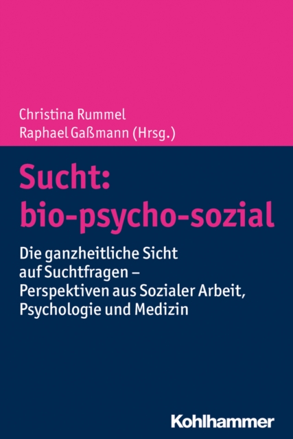 Sucht: bio-psycho-sozial : Die ganzheitliche Sicht auf Suchtfragen - Perspektiven aus Sozialer Arbeit, Psychologie und Medizin, PDF eBook