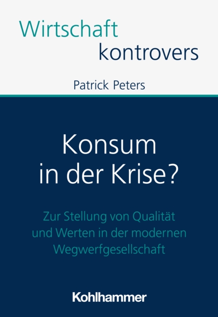 Konsum in der Krise? : Zur Stellung von Qualitat und Werten in der modernen Wegwerfgesellschaft, PDF eBook