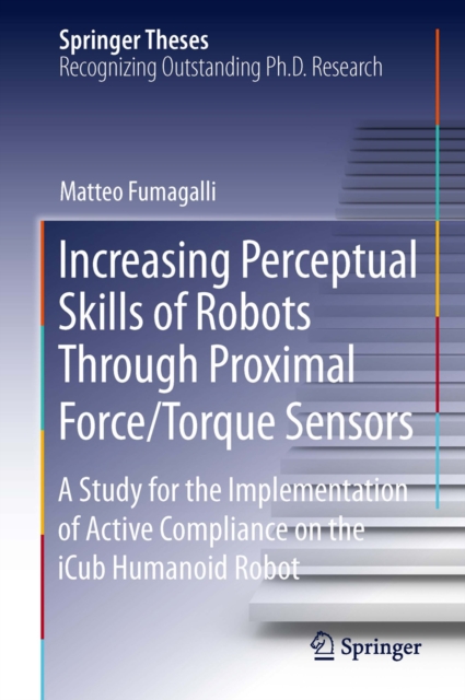 Increasing Perceptual Skills of Robots Through Proximal Force/Torque Sensors : A Study for the Implementation of Active Compliance on the iCub Humanoid Robot, PDF eBook