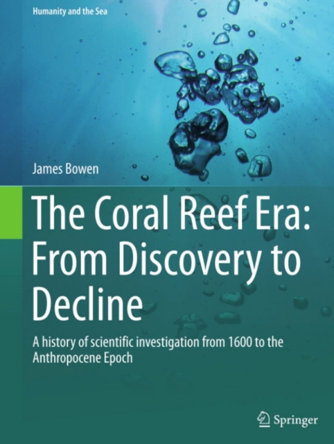The Coral Reef Era: From Discovery to Decline : A history of scientific investigation from 1600 to the Anthropocene Epoch, PDF eBook