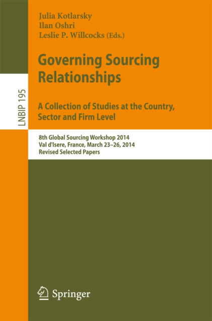Governing Sourcing Relationships. A Collection of Studies at the Country, Sector and Firm Level : 8th Global Sourcing Workshop 2014, Val d'Isere, France, March 23-26, 2014, Revised Selected Papers, PDF eBook
