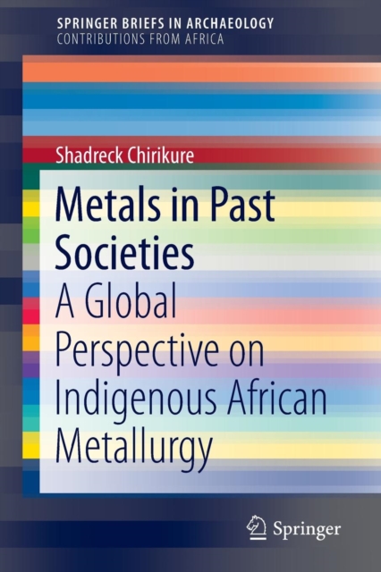 Metals in Past Societies : A Global Perspective on Indigenous African Metallurgy, Paperback / softback Book