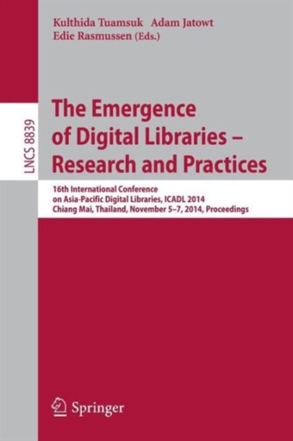 The Emergence of Digital Libraries -- Research and Practices : 16th International Conference on Asia-Pacific Digital Libraries, ICADL 2014, Chiang Mai, Thailand, November 5-7, 2014, Proceedings, Paperback / softback Book