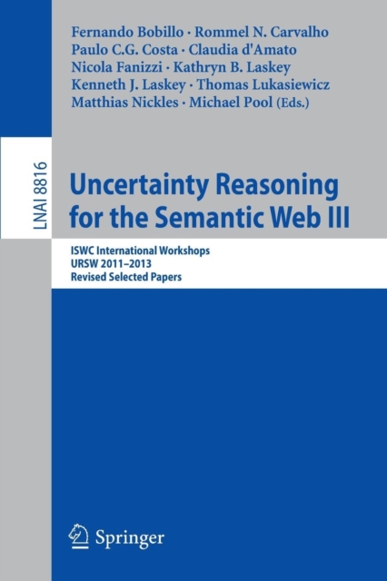 Uncertainty Reasoning for the Semantic Web III : ISWC International Workshops, URSW 2011-2013, Revised Selected Papers, Paperback / softback Book