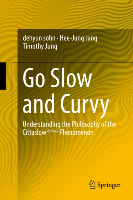 Go Slow and Curvy : Understanding the Philosophy of the Cittaslow slowcity Phenomenon, PDF eBook