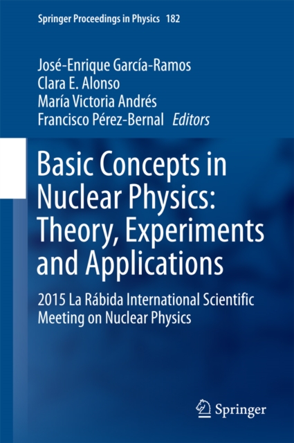 Basic Concepts in Nuclear Physics: Theory, Experiments and Applications : 2015 La Rabida International Scientific Meeting on Nuclear Physics, PDF eBook