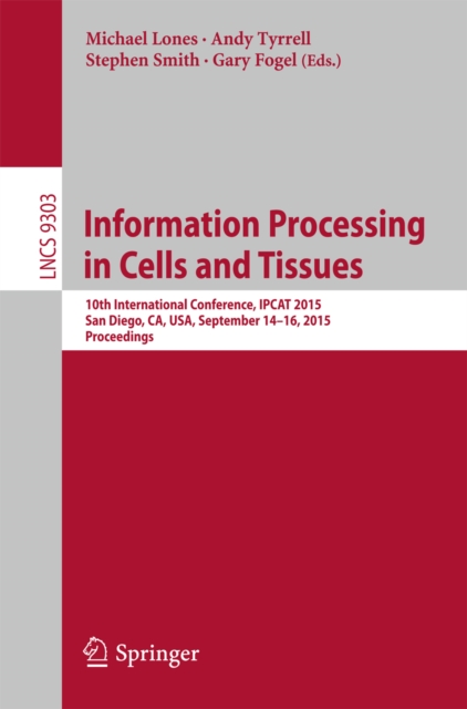 Information Processing in Cells and Tissues : 10th International Conference, IPCAT 2015, San Diego, CA, USA, September 14-16, 2015, Proceedings, PDF eBook