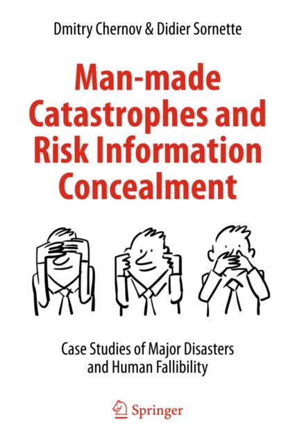 Man-made Catastrophes and Risk Information Concealment : Case Studies of Major Disasters and Human Fallibility, PDF eBook
