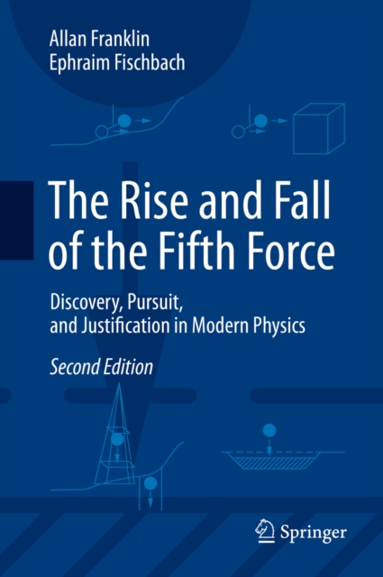 The Rise and Fall of the Fifth Force : Discovery, Pursuit, and Justification in Modern Physics, PDF eBook