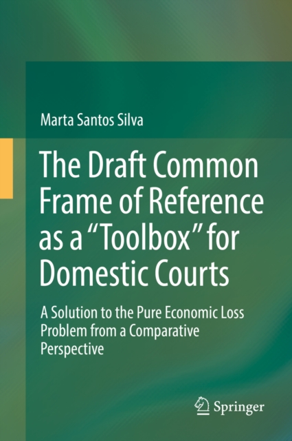 The Draft Common Frame of Reference as a "Toolbox" for Domestic Courts : A Solution to the Pure Economic Loss Problem from a Comparative Perspective, EPUB eBook