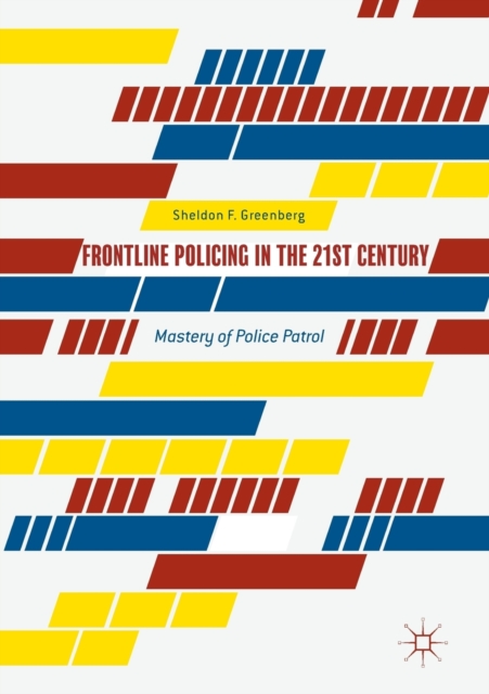 Frontline Policing in the 21st Century : Mastery of Police Patrol, Paperback / softback Book