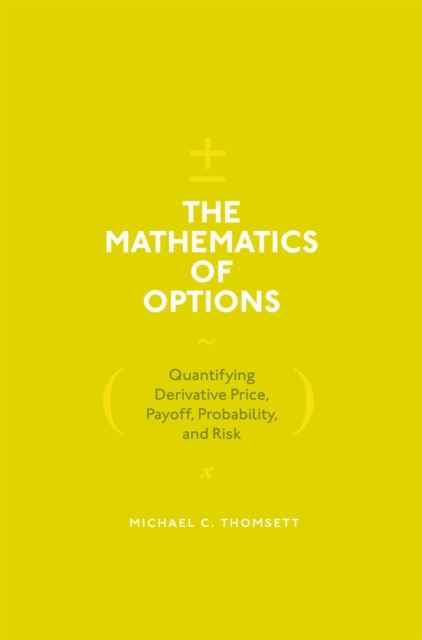 The Mathematics of Options : Quantifying Derivative Price, Payoff, Probability, and Risk, EPUB eBook