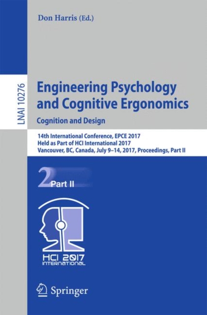 Engineering Psychology and Cognitive Ergonomics: Cognition and Design : 14th International Conference, EPCE 2017, Held as Part of HCI International 2017, Vancouver, BC, Canada, July 9-14, 2017, Procee, Paperback / softback Book