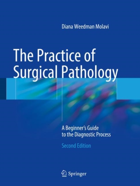 The Practice of Surgical Pathology : A Beginner's Guide to the Diagnostic Process, Hardback Book
