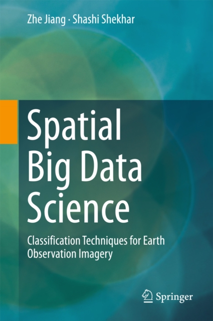 Spatial Big Data Science : Classification Techniques for Earth Observation Imagery, EPUB eBook