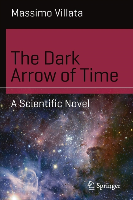 The Dark Arrow of Time : A Scientific Novel, Paperback / softback Book