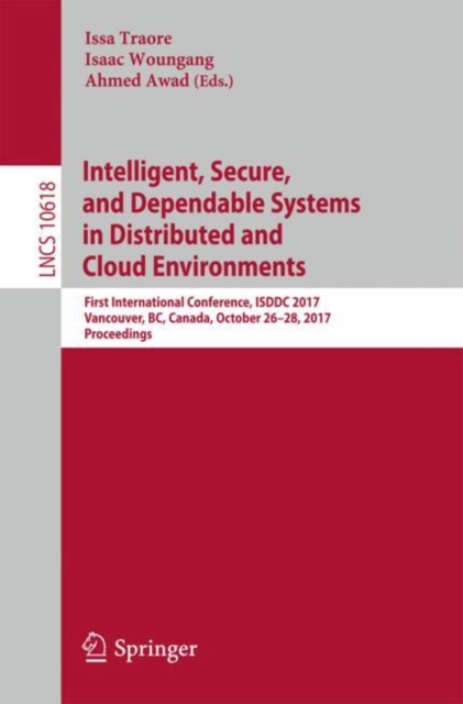 Intelligent, Secure, and Dependable Systems in Distributed and Cloud Environments : First International Conference, ISDDC 2017, Vancouver, BC, Canada, October 26-28, 2017, Proceedings, Paperback / softback Book