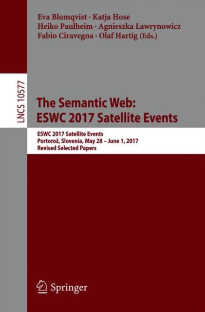 The Semantic Web: ESWC 2017 Satellite Events : ESWC 2017 Satellite Events, Portoroz, Slovenia, May 28 – June 1, 2017, Revised Selected Papers, Paperback / softback Book