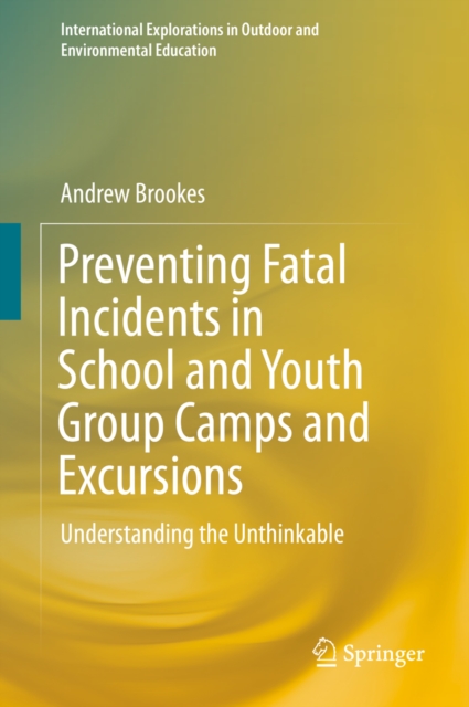 Preventing Fatal Incidents in School and Youth Group Camps and Excursions : Understanding the Unthinkable, EPUB eBook