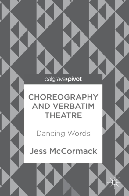 Choreography and Verbatim Theatre : Dancing Words, Hardback Book