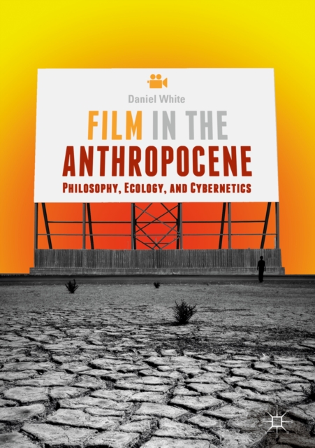Film in the Anthropocene : Philosophy, Ecology, and Cybernetics, EPUB eBook