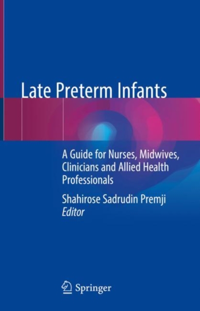 Late Preterm Infants : A Guide for Nurses, Midwives, Clinicians and Allied Health Professionals, Hardback Book