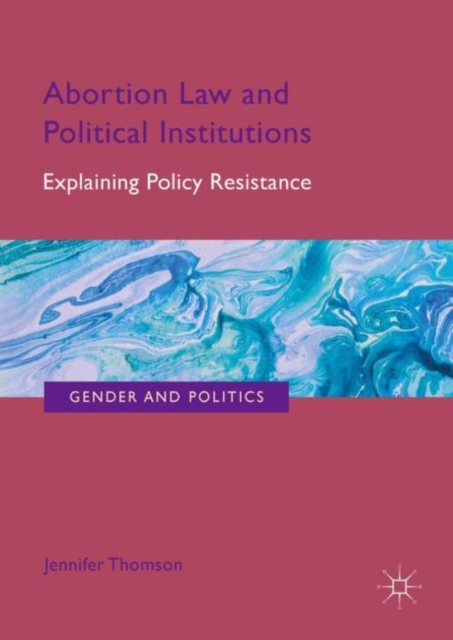 Abortion Law and Political Institutions : Explaining Policy Resistance, EPUB eBook