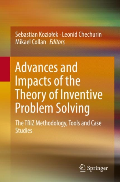 Advances and Impacts of the Theory of Inventive Problem Solving : The TRIZ Methodology, Tools and Case Studies, Hardback Book
