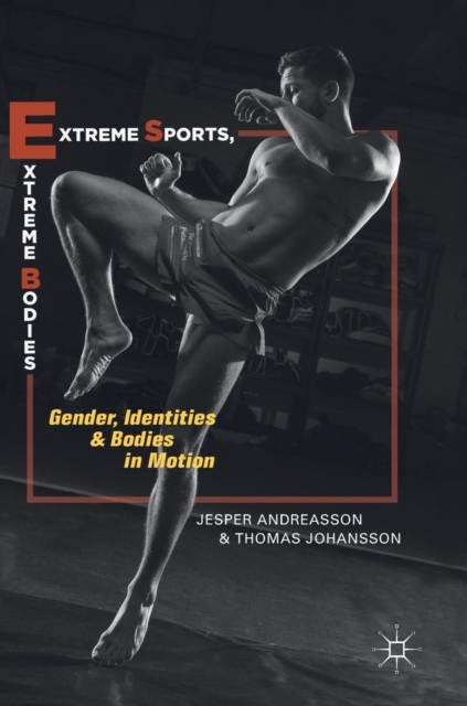 Extreme Sports, Extreme Bodies : Gender, Identities and Bodies in Motion, Hardback Book