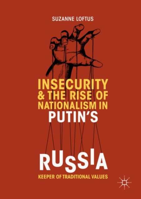 Insecurity & the Rise of Nationalism in Putin's Russia : Keeper of Traditional Values, Hardback Book
