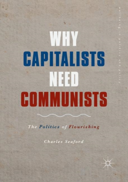 Why Capitalists Need Communists : The Politics of Flourishing, Paperback / softback Book