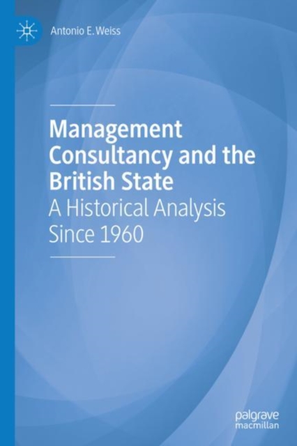 Management Consultancy and the British State : A Historical Analysis Since 1960, Hardback Book