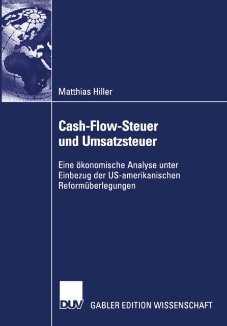Cash-Flow-Steuer und Umsatzsteuer : Eine okonomische Analyse unter Einbezug der US-amerikanischen Reformuberlegungen, PDF eBook