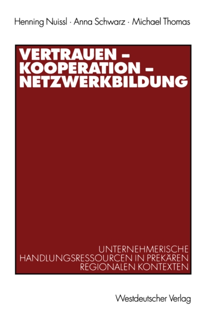 Vertrauen - Kooperation - Netzwerkbildung : Unternehmerische Handlungsressourcen in prekaren regionalen Kontexten, PDF eBook