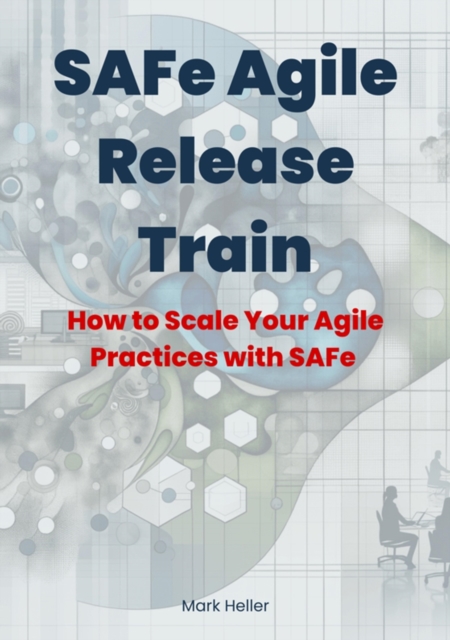 SAFe Agile Release Train : How to Scale Your Agile Practices with SAFe, EPUB eBook