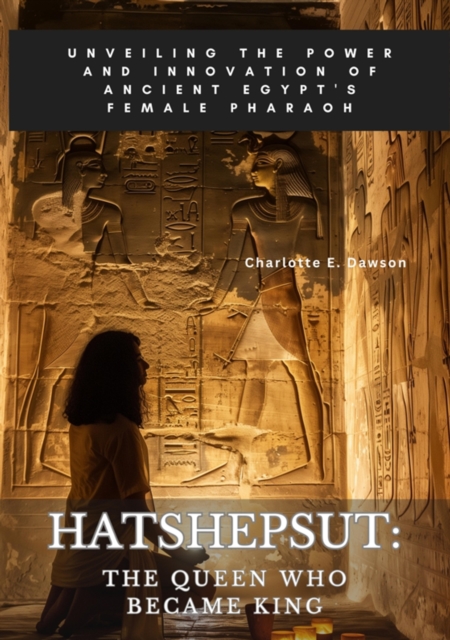 Hatshepsut: The Queen Who Became King : Unveiling the Power and Innovation of Ancient Egypt's Female Pharaoh, EPUB eBook