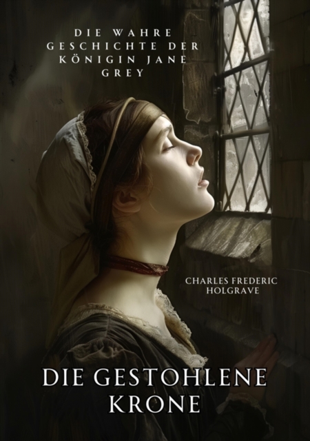 Die gestohlene Krone : Die wahre Geschichte der Konigin Jane Grey, EPUB eBook