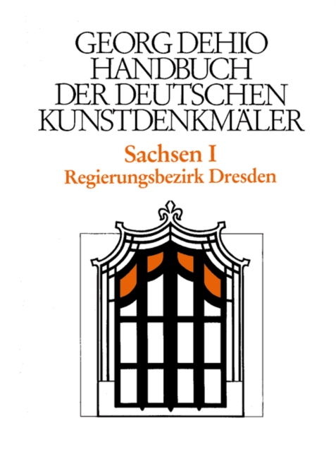 Dehio - Handbuch der deutschen Kunstdenkmaler / Sachsen Bd. 1 : Regierungsbezirk Dresden, Hardback Book