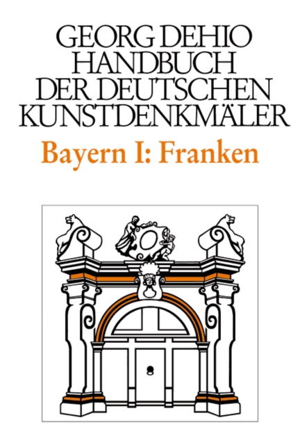 Dehio - Handbuch der deutschen Kunstdenkmaler / Bayern Bd. 1 Franken : Regierungsbezirke Oberfranken, Mittelfranken und Unterfranken, Hardback Book