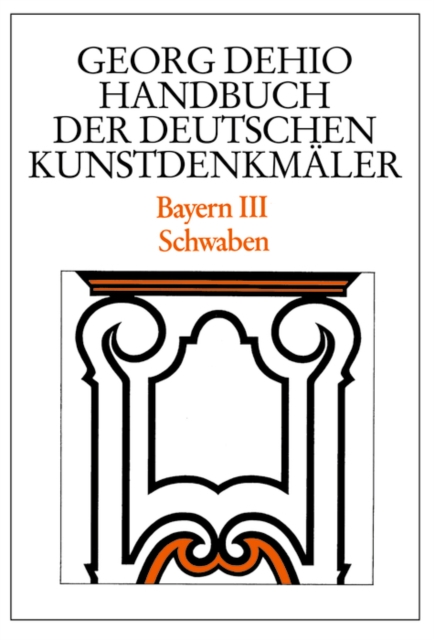 Dehio - Handbuch der deutschen Kunstdenkmaler / Bayern Bd. 3 : Schwaben, Hardback Book