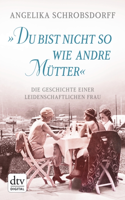 "Du bist nicht so wie andre Mutter" : Die Geschichte einer leidenschaftlichen Frau, EPUB eBook