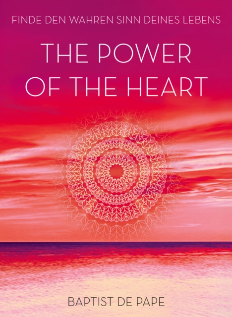 The Power of the Heart : Finde den wahren Sinn deines Lebens, EPUB eBook