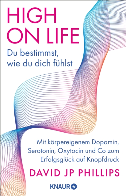 High on Life: Du bestimmst, wie du dich fuhlst : Mit korpereigenem Dopamin, Serotonin, Oxytocin und Co zum Erfolgsgluck auf Knopfdruck, EPUB eBook