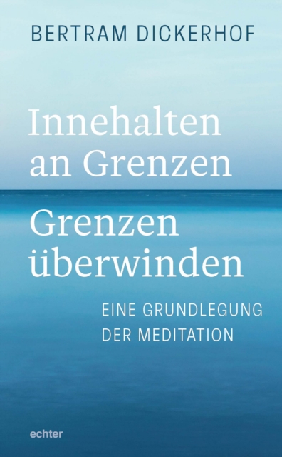 Innehalten an Grenzen - Grenzen uberwinden : Eine Grundlegung der Meditation, EPUB eBook