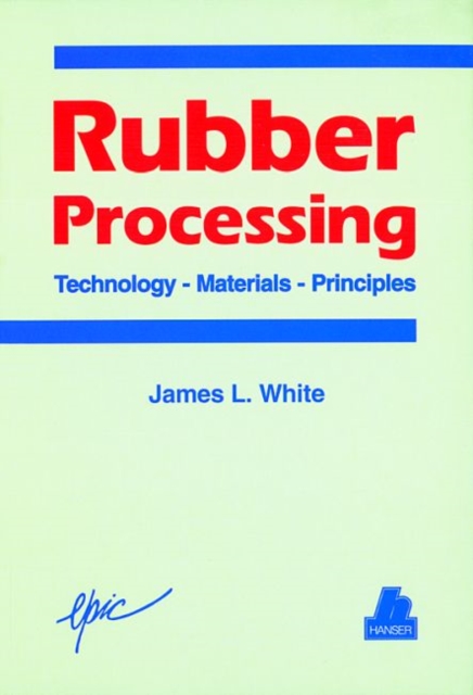 Rubber Processing : Technology - Materials - Principles, Hardback Book