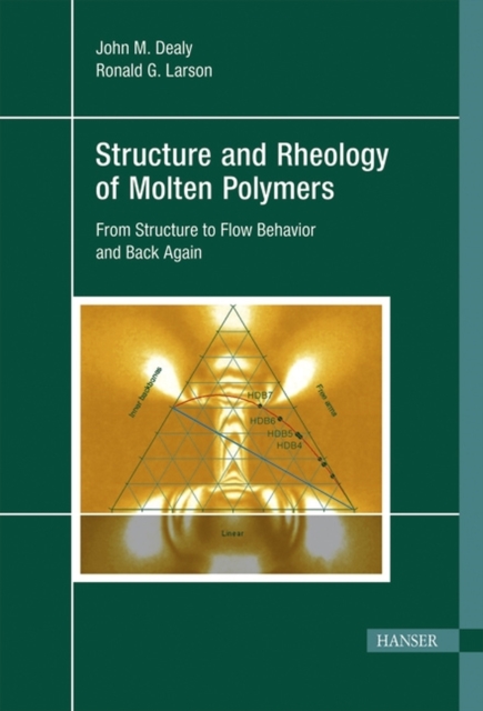 Structure and Rheology of Molten Polymers : From Structure to Flow Behavior and Back Again, Hardback Book