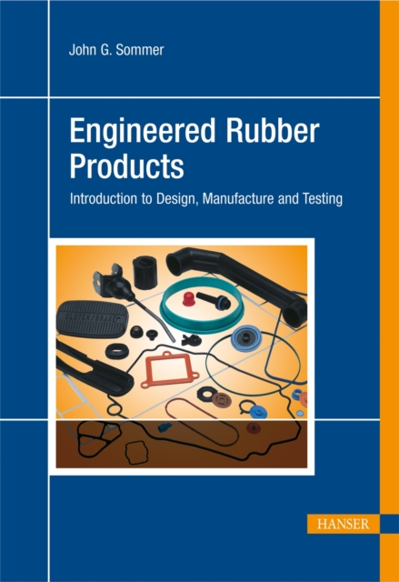 Engineered Rubber Products : Introduction to Design, Manufacture and Testing, Hardback Book